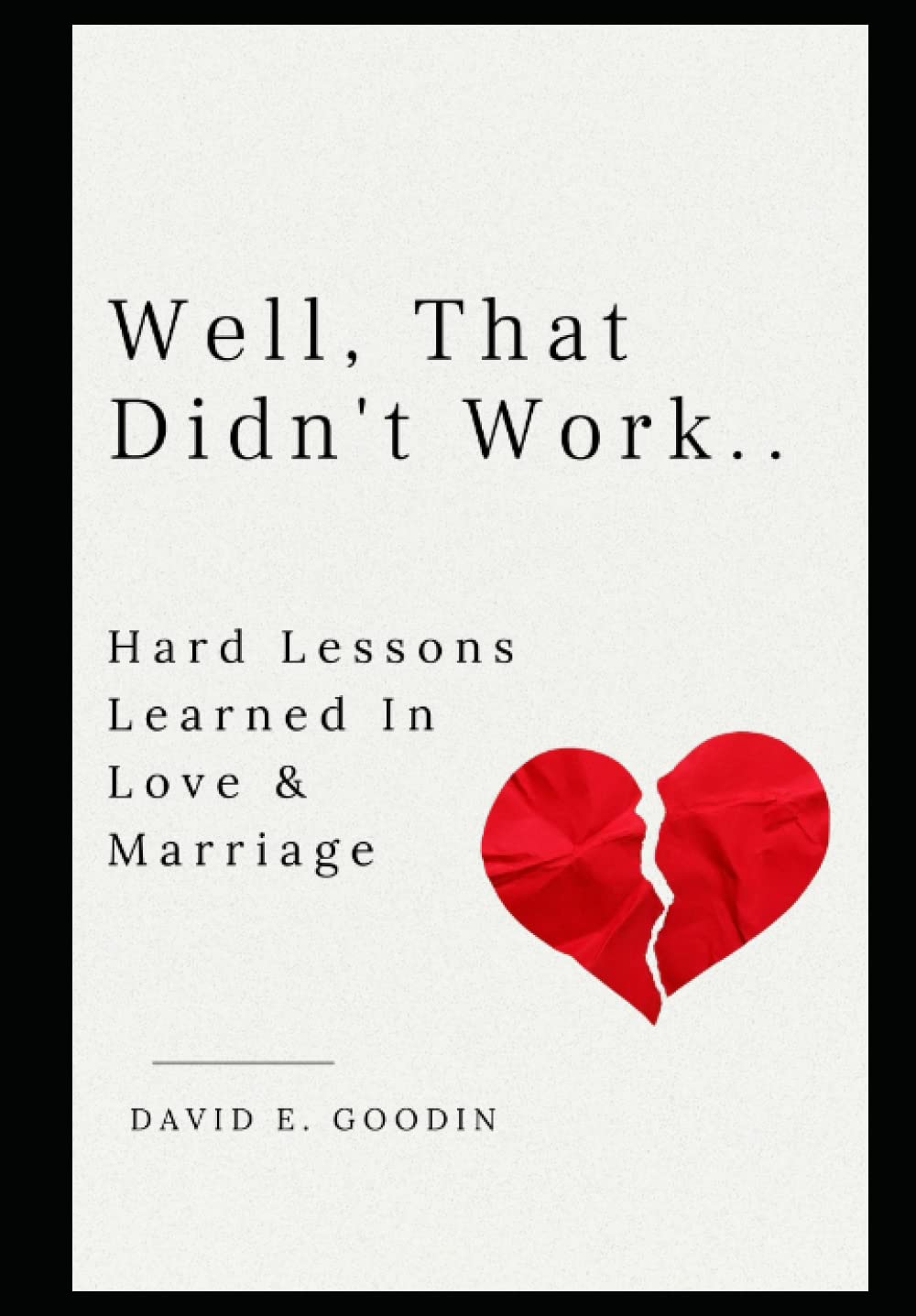 Well, That Didn't Work............: Hard Lessons Learned In Love & Marriage