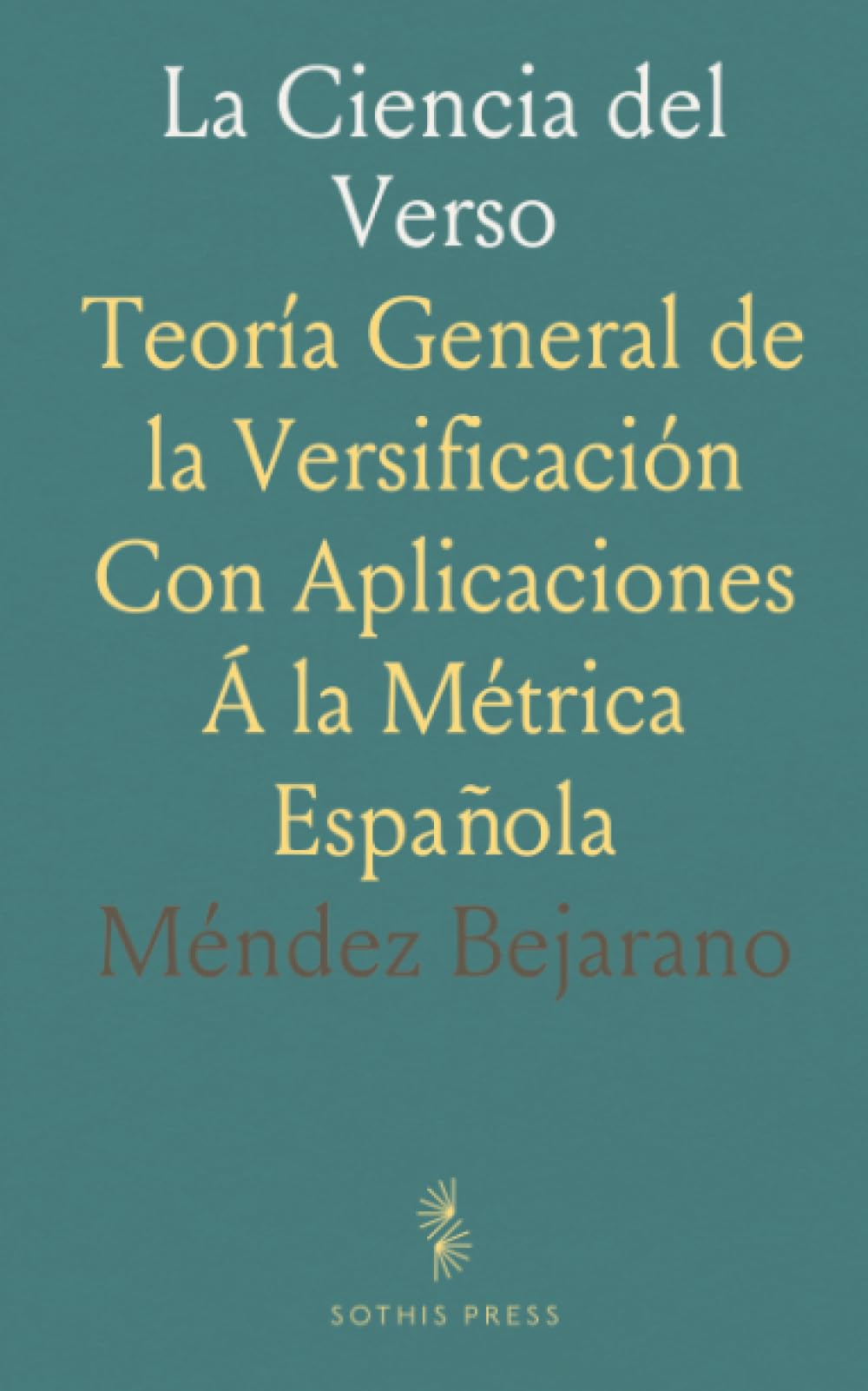 La Ciencia del Verso: Teoría General de la Versificación Con Aplicaciones Á la Métrica Española