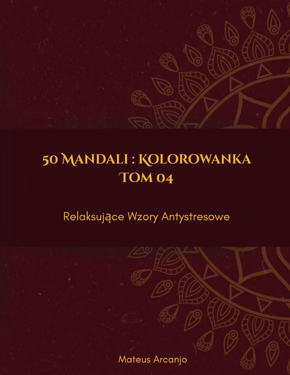 50 Mandali : Kolorowanka: Relaksujące Wzory Antystresowe - Tom 4