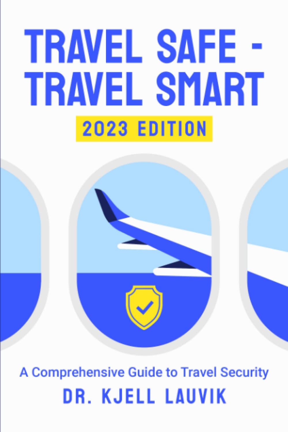 Travel Safe - Travel Smart, A Comprehensive Guide to Travel Security