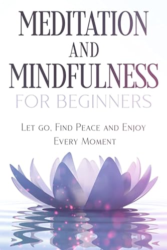 Meditation and Mindfulness for Beginners Let go, Find Peace and Enjoy Every Moment