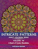 Intricate Patterns : An Adult Coloring Book - Volume VII (A Book of Center Mandalas): For Mindfulness and Stress Relief! (Intricate Patterns - Adult Coloring Books) B0DB53GQ9S Book Cover