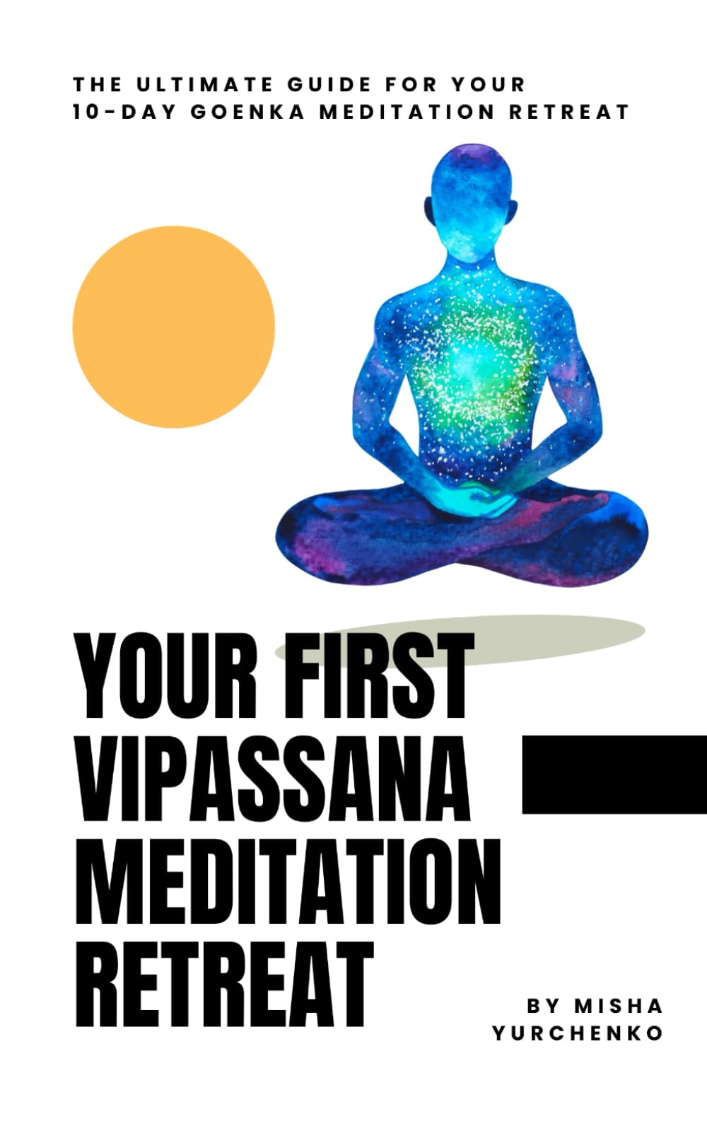 Your First Vipassana Meditation Retreat: The Ultimate Guide for Your 10-Day Goenka Meditation Retreat