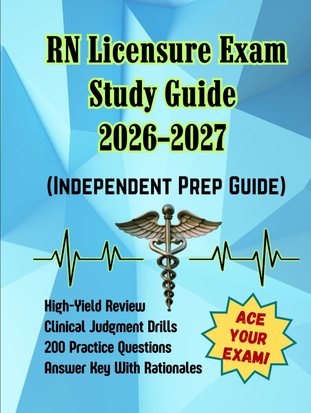 RN Licensure Exam Study Guide 2026–2027 (Independent Prep Guide): High-Yield Review, Clinical Judgment Drills, 200 Practice Questions, Answer Key With Rationales