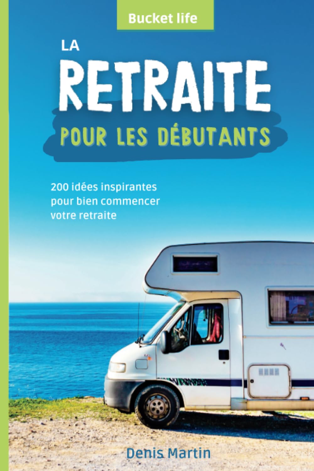 La retraite pour les débutants: 200 idées inspirantes pour bien commencer votre retraite (French Edition)