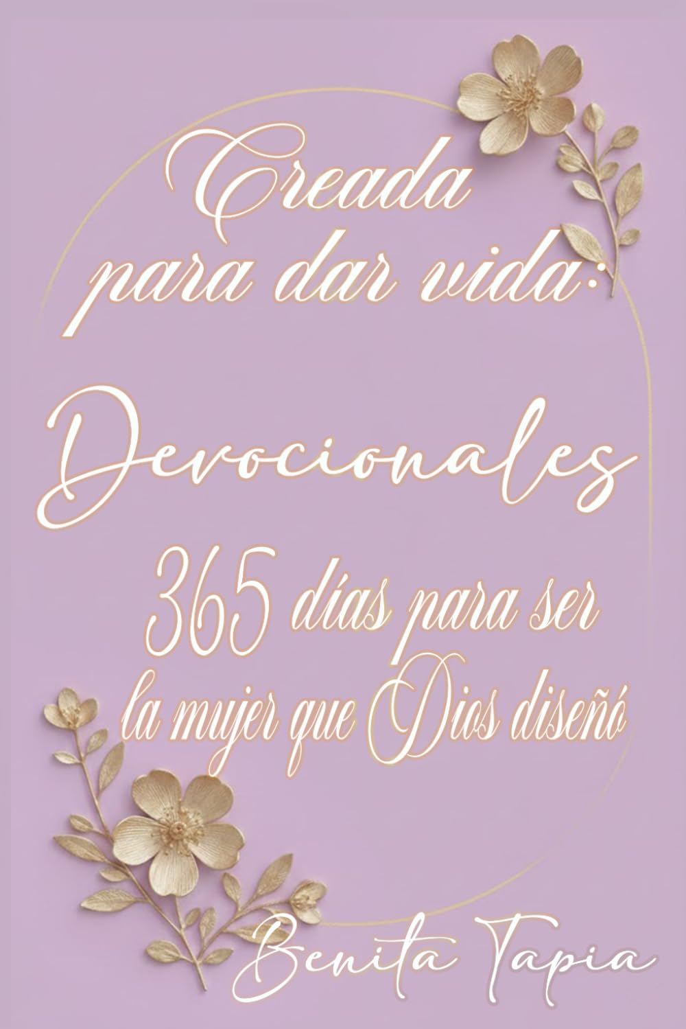 CREADA PARA DAR VIDA DEVOCIONALES: 365 para ser la mujer que Dios diseñó