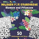  Malbuch für Erwachsene Blumen und Pflanzen 50 Zeichnungen Anti Stress: Malbuch für Erwachsene Blumen und Pflanzen  50 Blumen Motive zum Ausmalen für ... Zum Entspannen Und Zum Stress Abbauen.