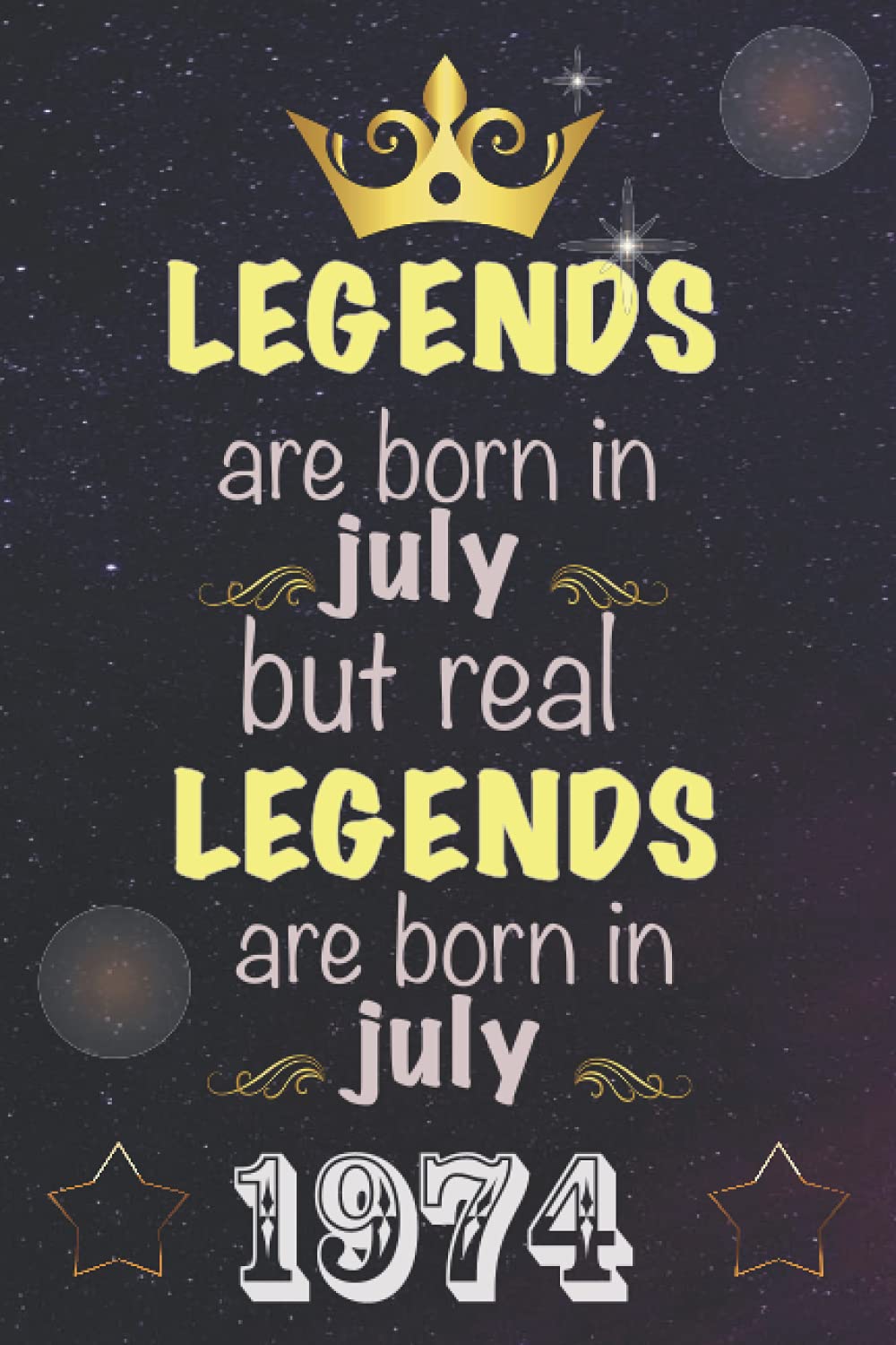 Legends are born in july but real legends are born in july 1974: Notebook Journal | Birthday Gift for Who Born in 1974 | Birthday Gift for Men ... 1974 | Birthday Gift for Girls Turning 47th