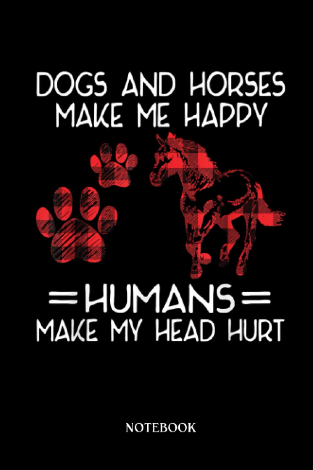 Horse Notebook: Dogs And Horses Make Me Happy Humans Make My Head Hurt Plaid |College Ruled Writer'S Notebook Or Journal For School / Work / Journaling | 120 Pages, 6X9 Inches| Gift For Horse Lovers