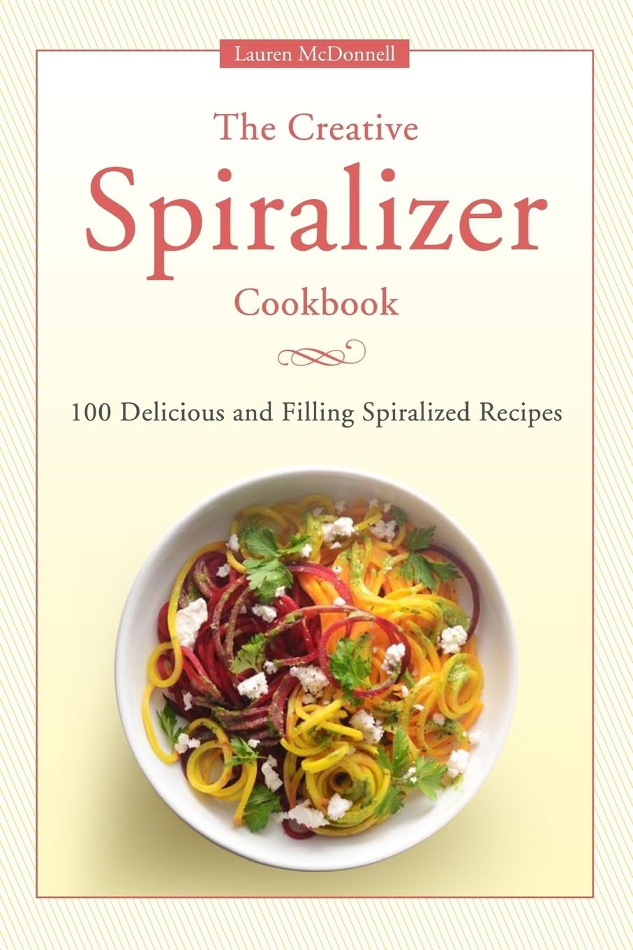 The Creative Spiralizer Cookbook: 100 Delicious and Filling Spiralized Recipes