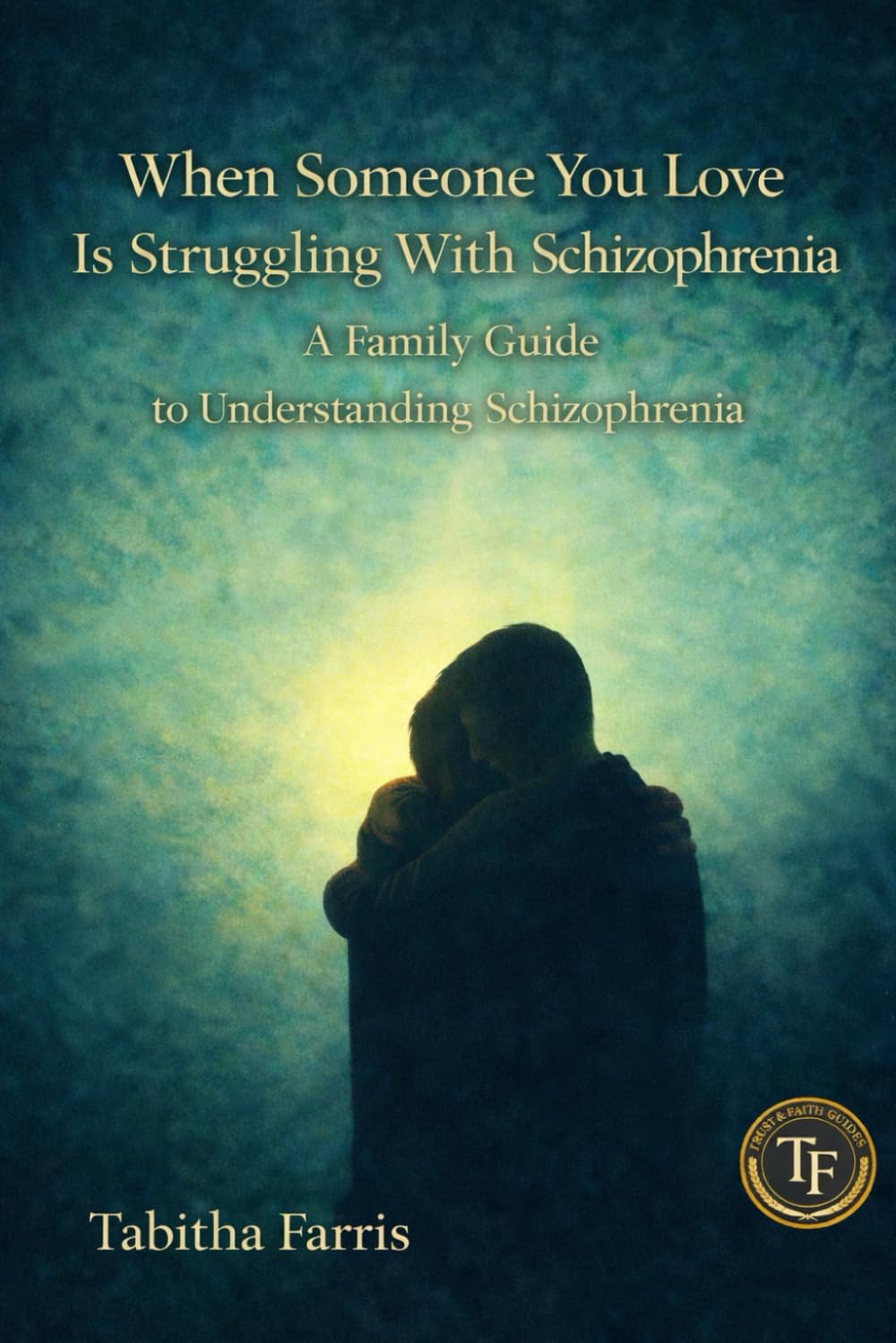 When Someone You Love Is Struggling With Schizophrenia: A Family Guide to Understanding Schizophrenia