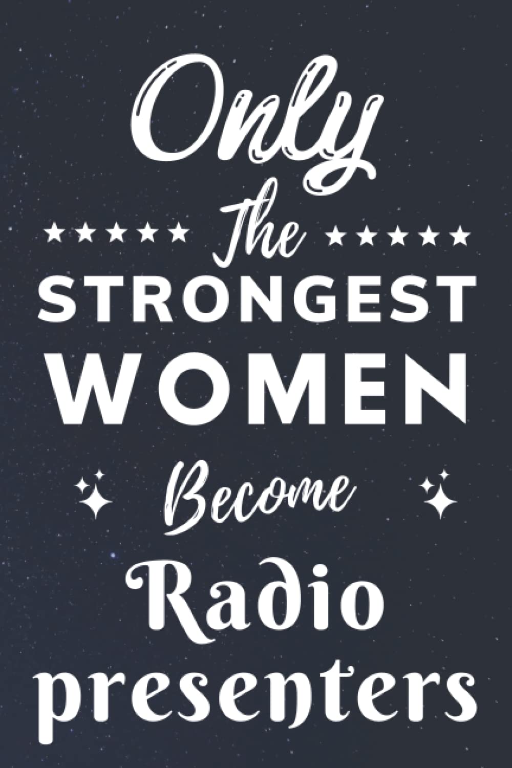 Only The Strongest Women Become Radio presenters: Lined Notebook Journal Birthday Present for Women Radio presenters - Mothers Day gift for Radio presenters - 110 pages