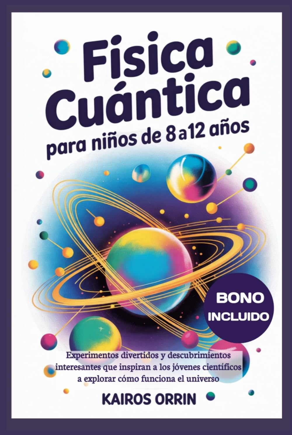 Física cuántica para niños de 8 a 12 años: Experimentos divertidos y descubrimientos interesantes que inspiran a los jóvenes científicos a explorar cómo funciona el universo