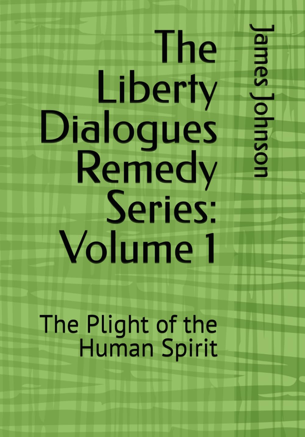 The Liberty Dialogues Remedy Series: Volume 1: Awakening the Human Spirit and Restoring the Path to Liberty