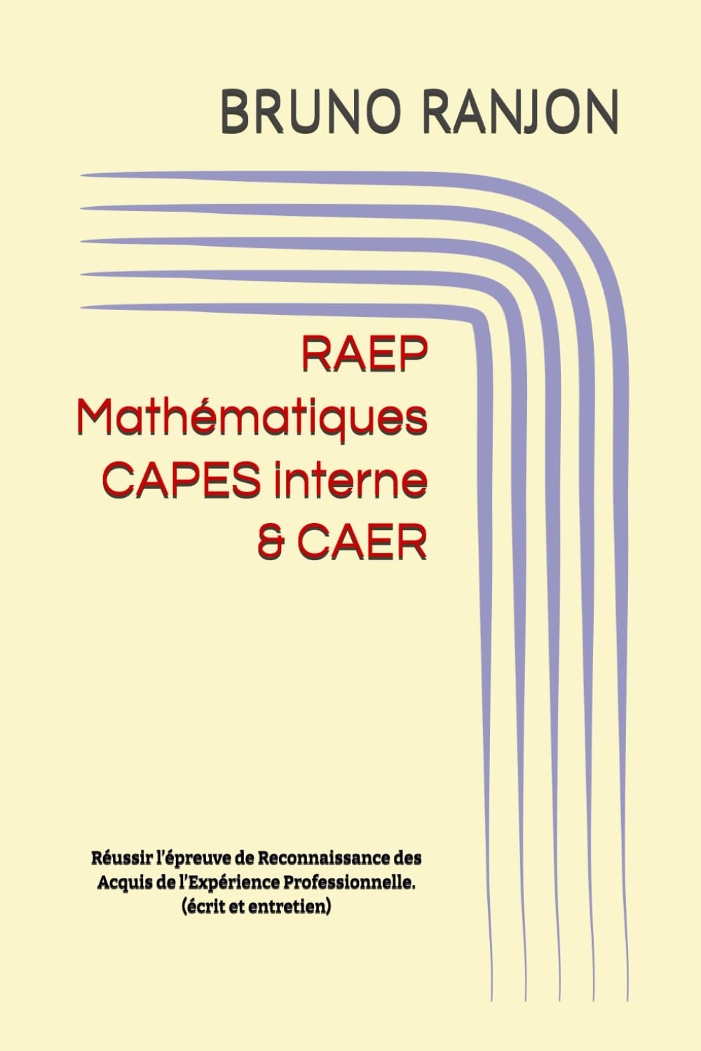 RAEP Mathématiques — CAPES interne & CAER: Réussir l’épreuve de Reconnaissance des Acquis de l’Expérience Professionnelle : dossier écrit, analyse ... jury-compatible, préparation de l’entretien.