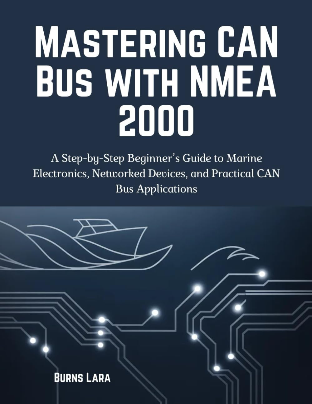 Mastering CAN Bus with NMEA 2000: A Step-by-Step Beginner’s Guide to Marine Electronics, Networked Devices, and Practical CAN Bus Applications