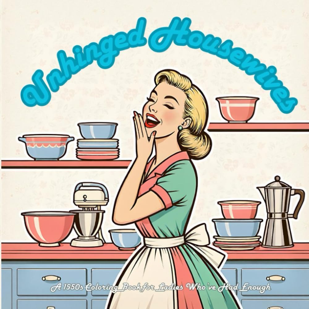 Unhinged Housewives: A 1950s Coloring Book for Ladies Who’ve Had Enough
