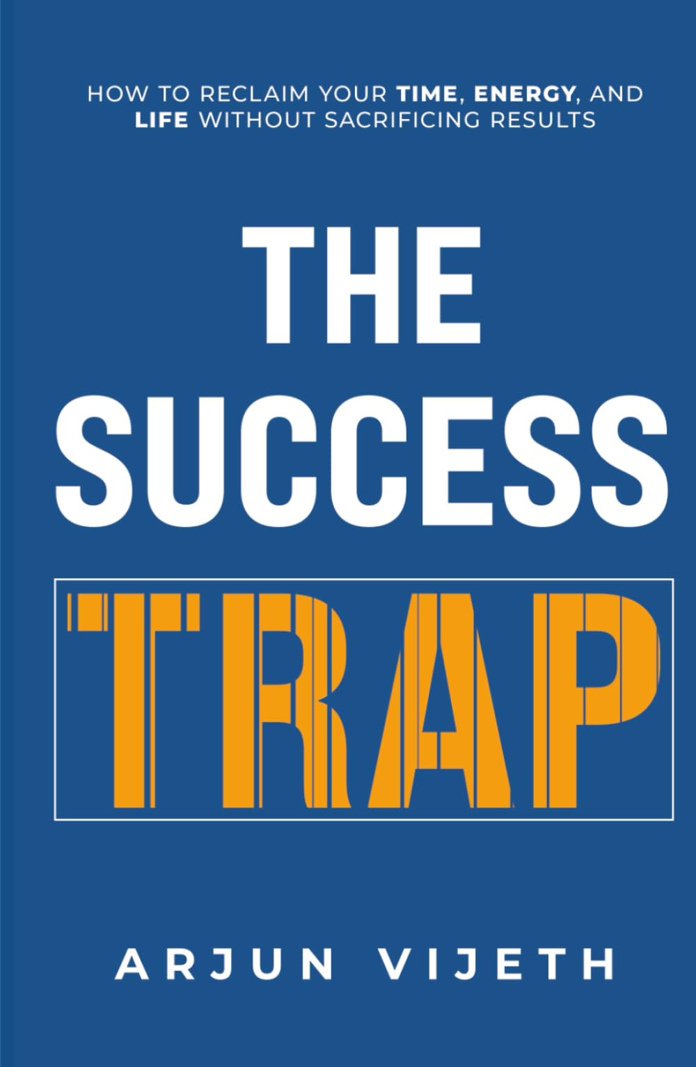 The Success Trap: How to Reclaim Your Time, Energy, and Life Without Sacrificing Results