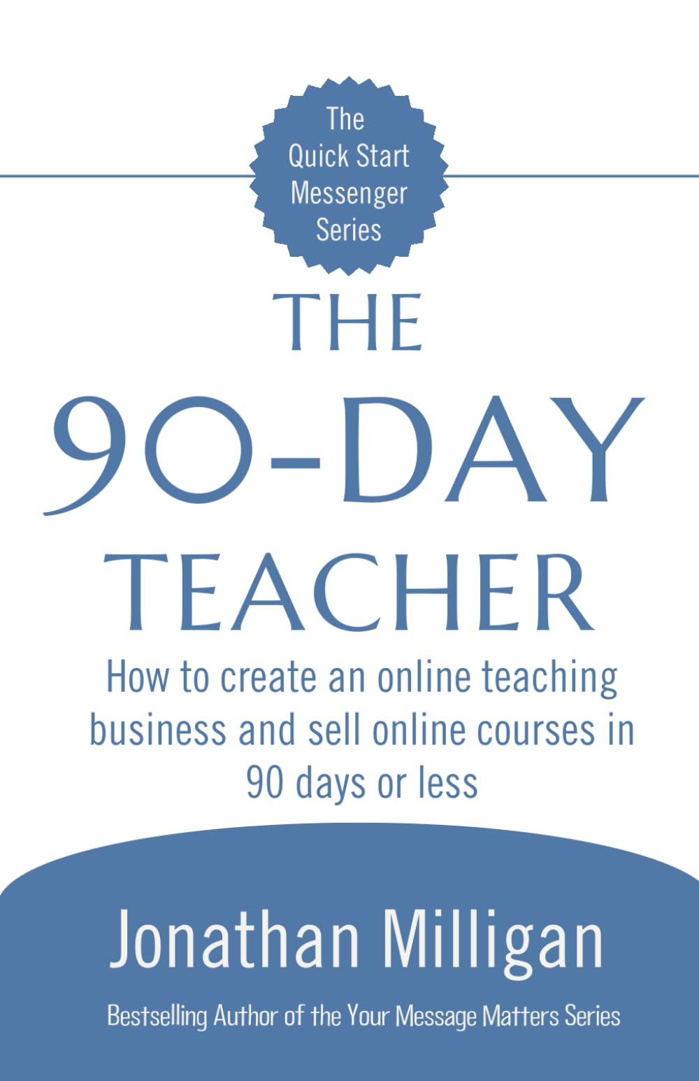 The 90-Day Teacher: How to create an online teaching business and sell online courses in 90 days or less (The Quick Start Messenger Series)