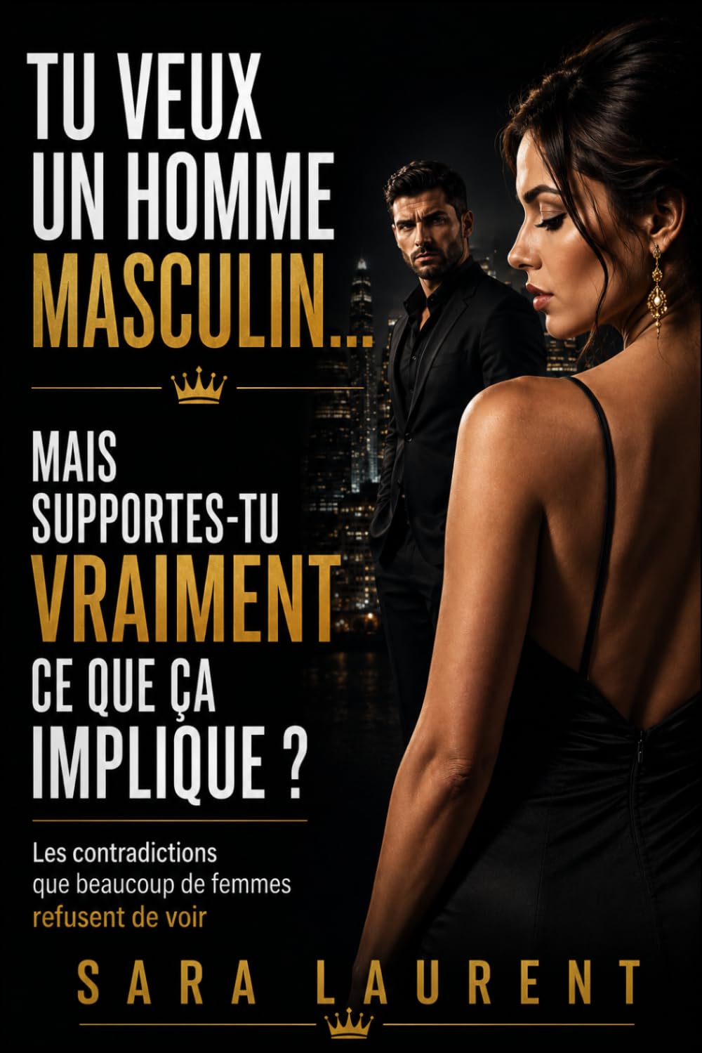 Tu veux un homme masculin… mais supportes-tu vraiment ce que ça implique ?: Les contradictions que beaucoup de femmes refusent de voir (L'égo féminin moderne)
