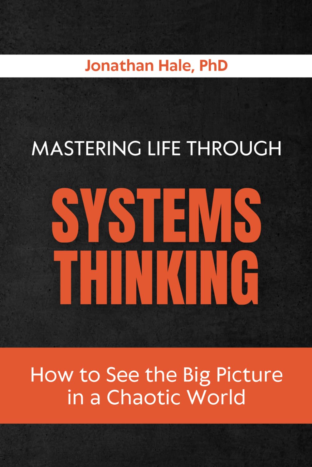 Mastering Life Through Systems: Thinking How to See the Big Picture in a Chaotic World