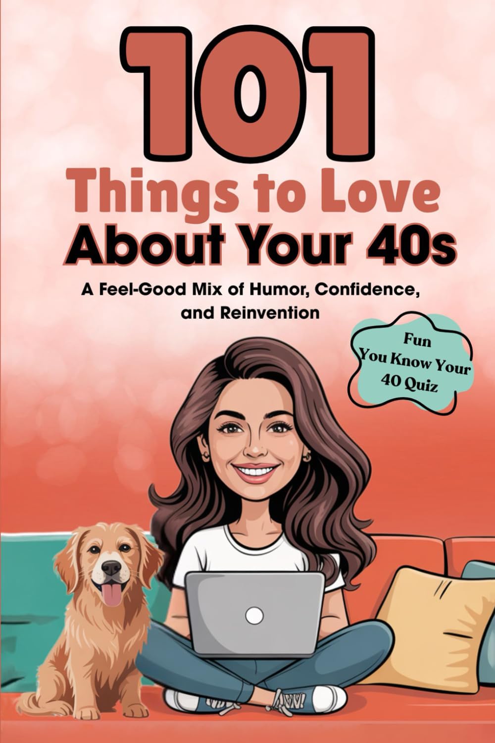 101 Things to Love About Your 40s: A Feel-Good Mix of Humor, Confidence, and Reinvention (Great Gifts for Women)
