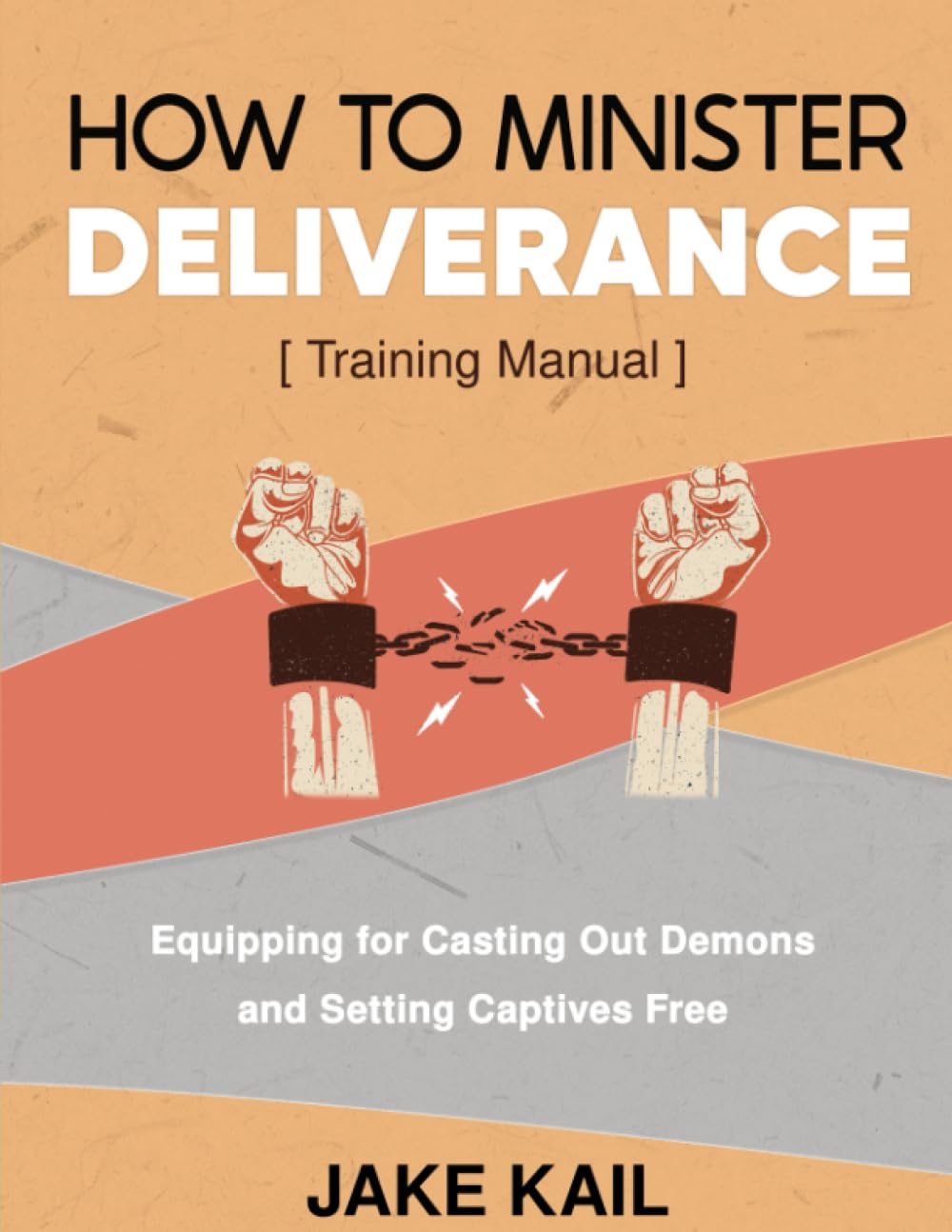 How to Minister Deliverance [Training Manual]: Equipping for Casting Out Demons and Setting Captives Free