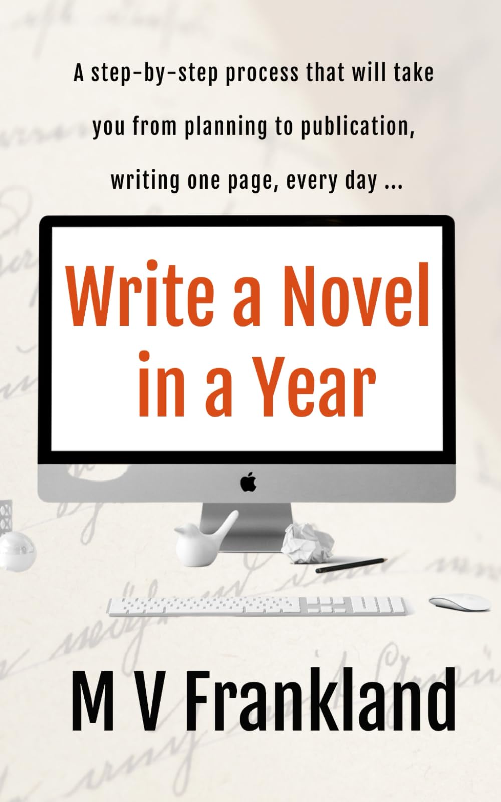 Write a Novel in a Year: How to Write a Novel and get it Published (How-To Books for Writers)
