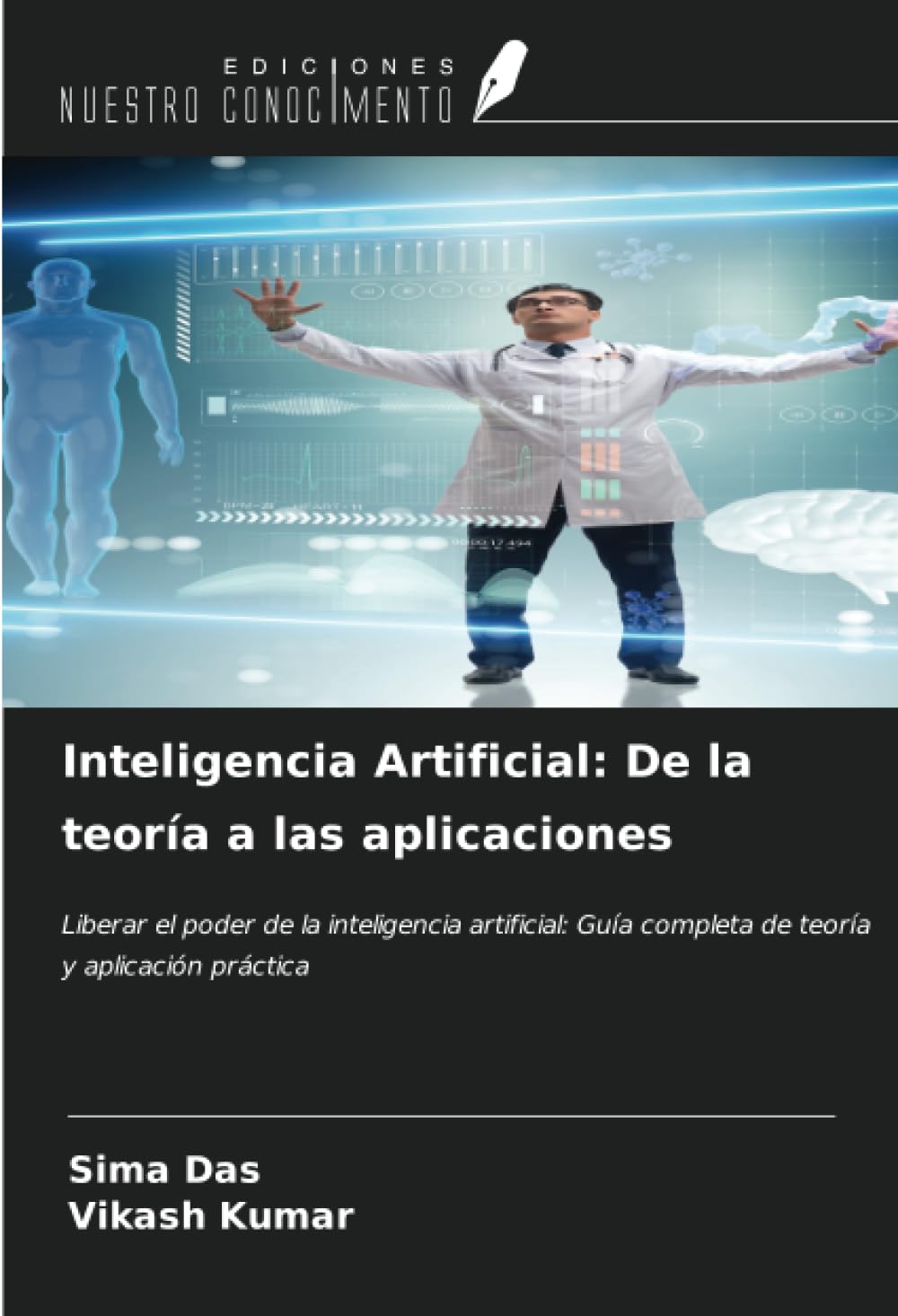 Inteligencia Artificial: De la teoría a las aplicaciones: Liberar el poder de la inteligencia artificial: Guía completa de teoría y aplicación práctica