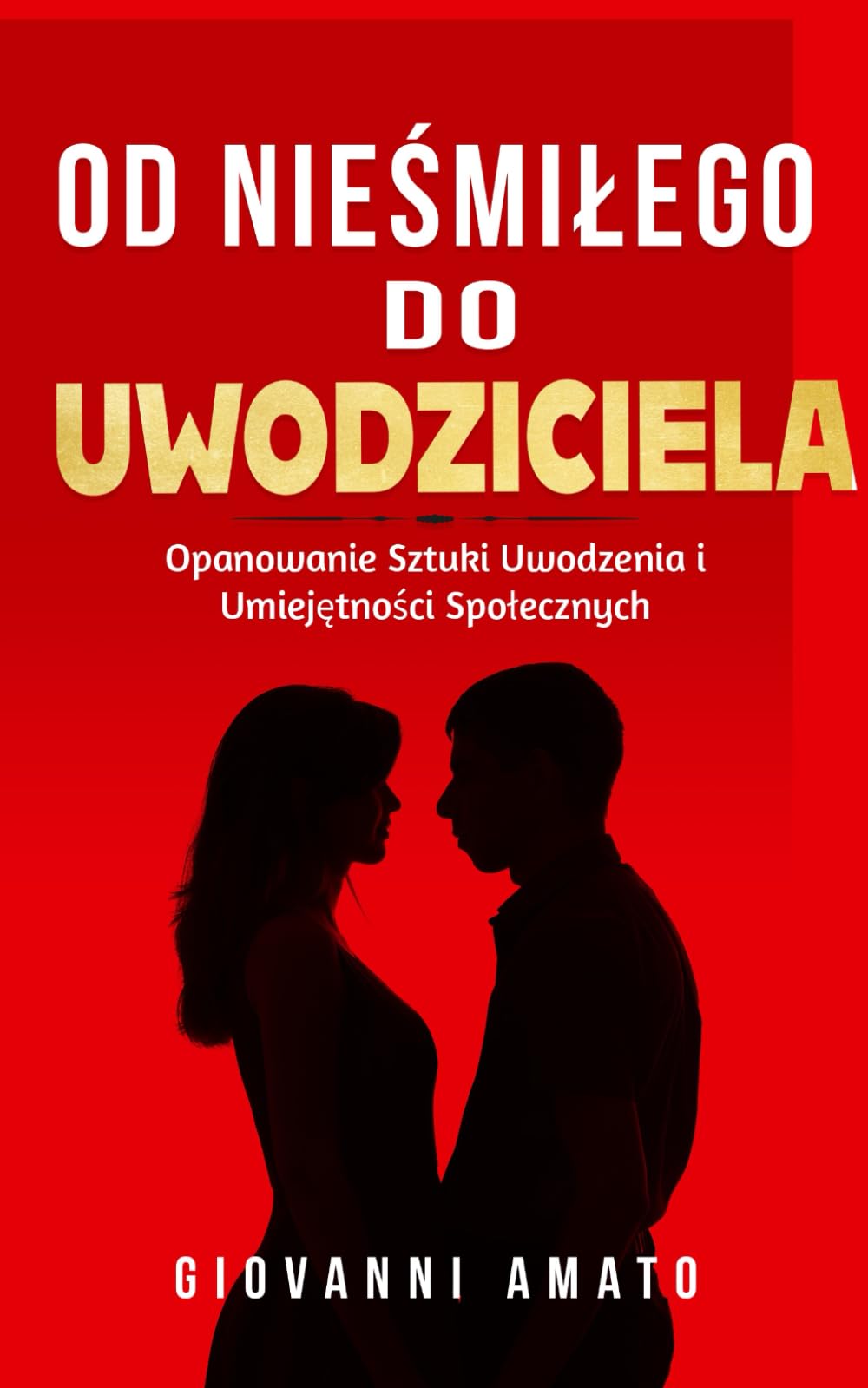 Od Nieśmiałego do Uwodziciela: Opanowanie Sztuki Uwodzenia i Umiejętności Społecznych: Opanowanie Sztuki Uwodzenia i Umiejętności Spolecznych