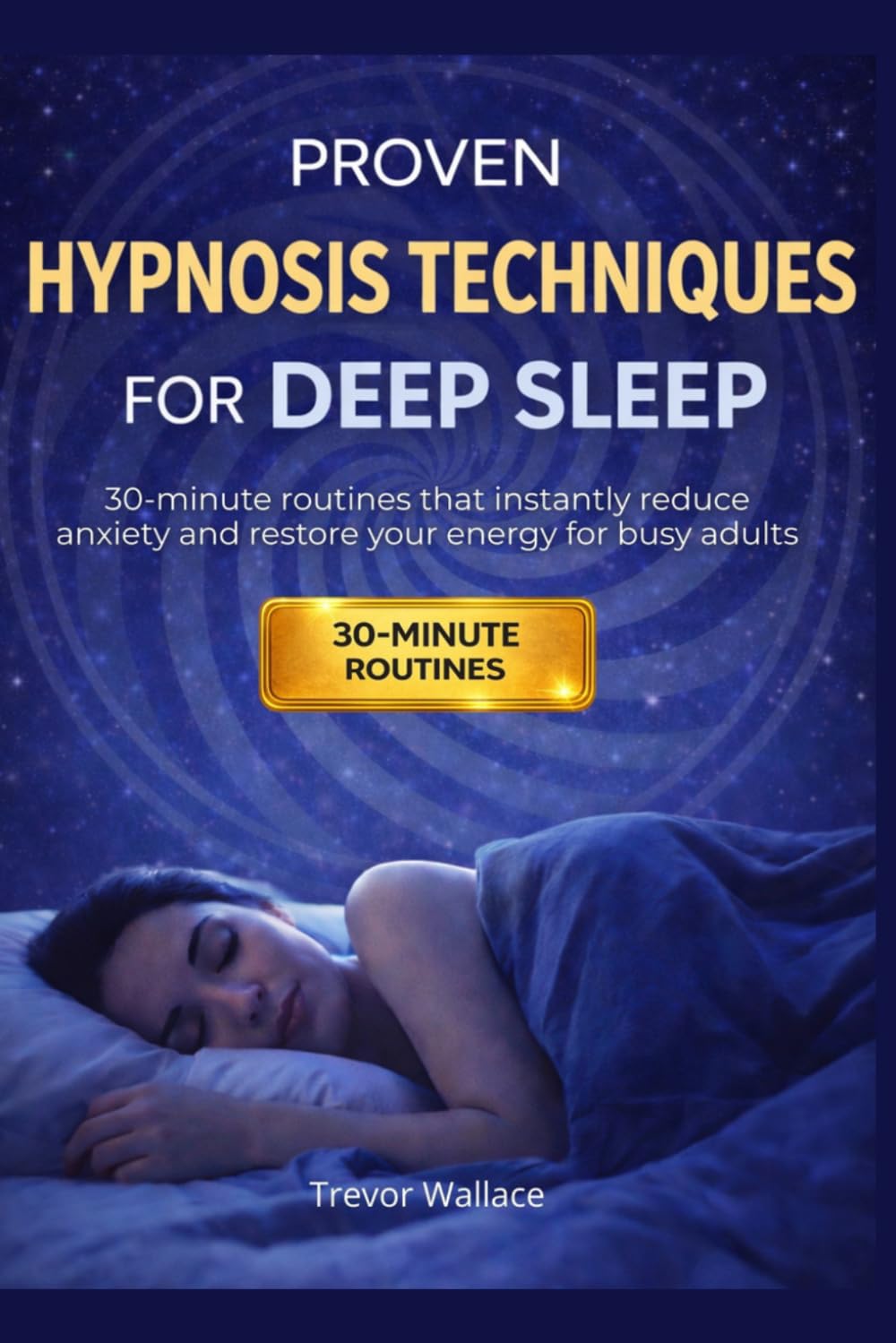PROVEN HYPNOSIS TECHNIQUES FOR DEEP SLEEP: 30-MINUTE ROUTINES THAT INSTANTLY REDUCE ANXIETY AND RESTORE YOUR ENERGY FOR BUSY ADULTS