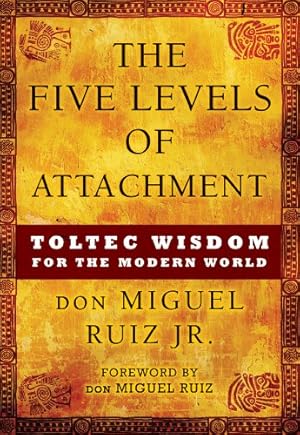 The Five Levels of Attachment: Toltec Wisdom for the Modern World (Toltec Mastery Series)