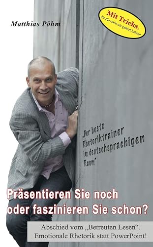 Präsentieren Sie noch oder faszinieren Sie schon? : Abschied vom Betreuten Lesen. Emotionale Rhetorik statt PowerPoint
