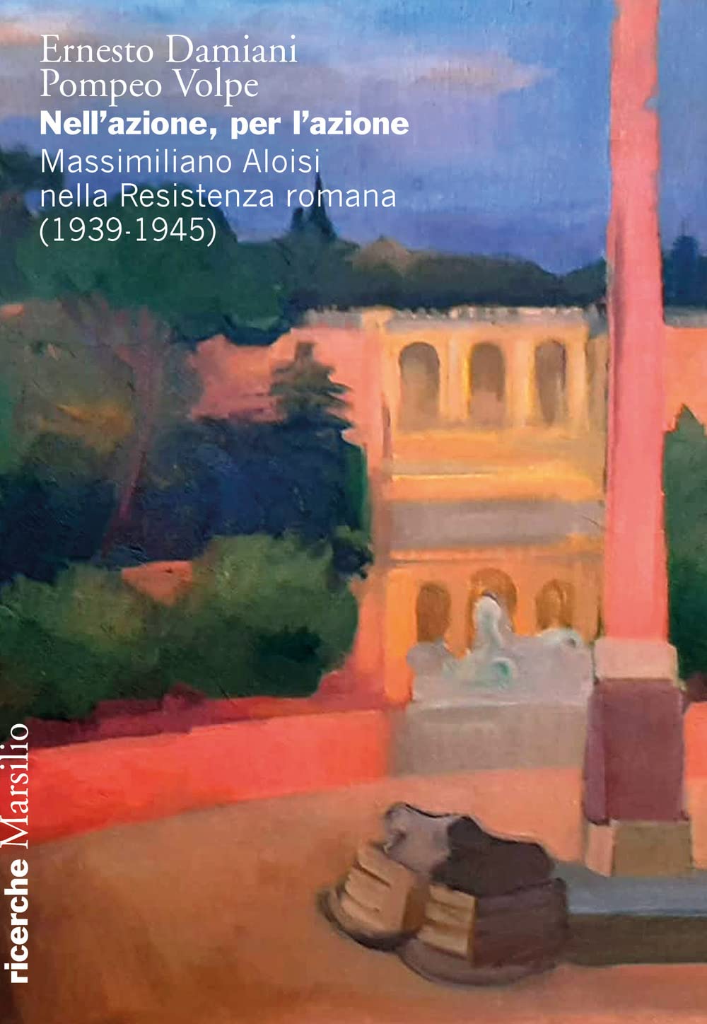 Nell'azione Per L'azione. Massimiliano Aloisi Nella Resistenza Romana (1939-1945) - 4
