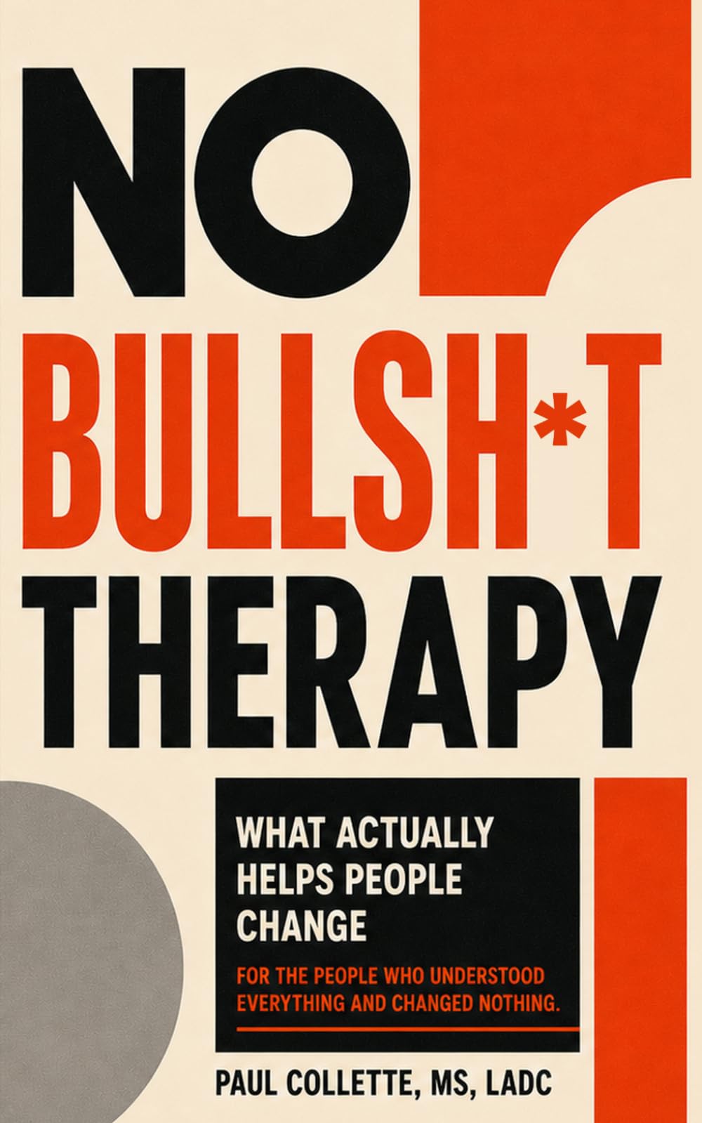 NO BULLSHIT THERAPY: What Actually Helps People Change: For the people who understood everything and changed nothing.