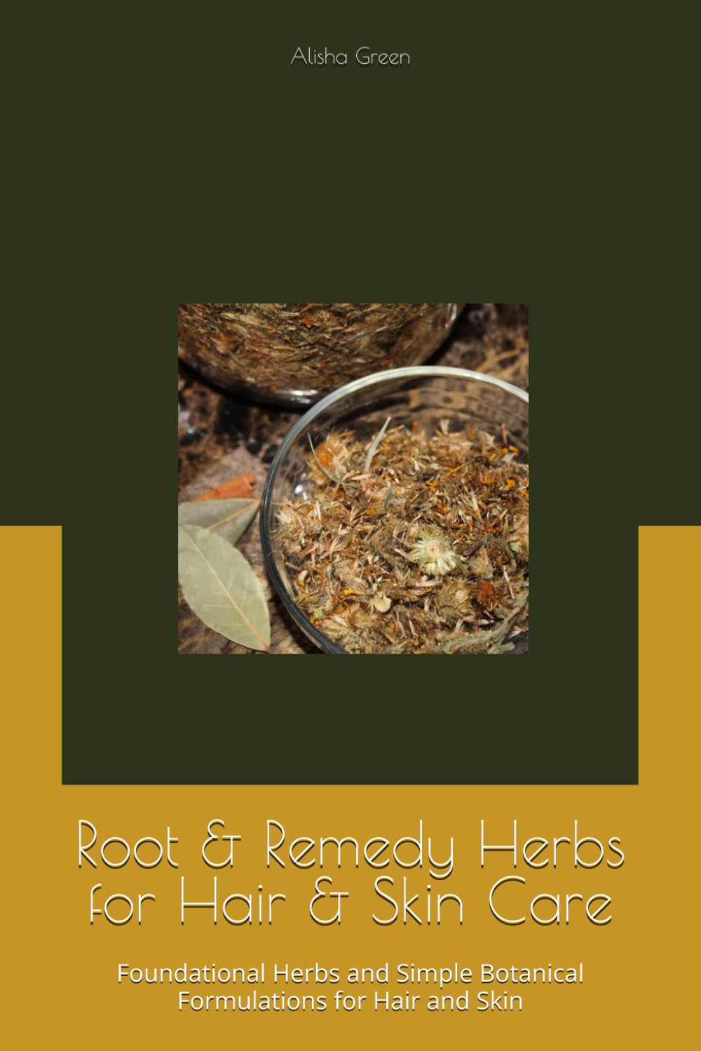 Root & Remedy Herbs for Hair & Skin Care: Foundational Herbs and Simple Botanical Formulations for Hair and Skin