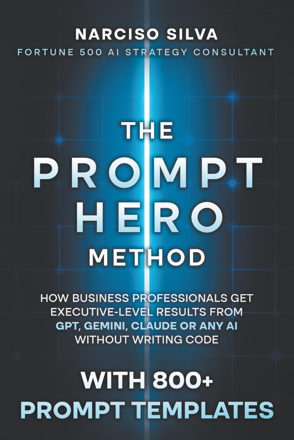 The Prompt Hero Method: How Business Professionals Get Executive-Level Results From GPT, Gemini, Claude or Any AI Without Writing Code