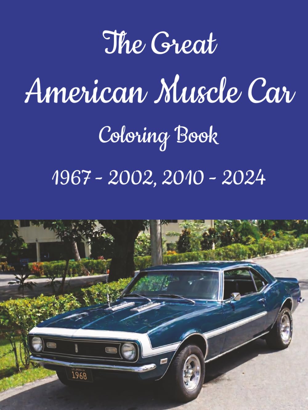 The Great American Muscle Car Coloring Book 1967-2002, 2010-2024: 50+ Years of Legendary Performance Car Designs To Color