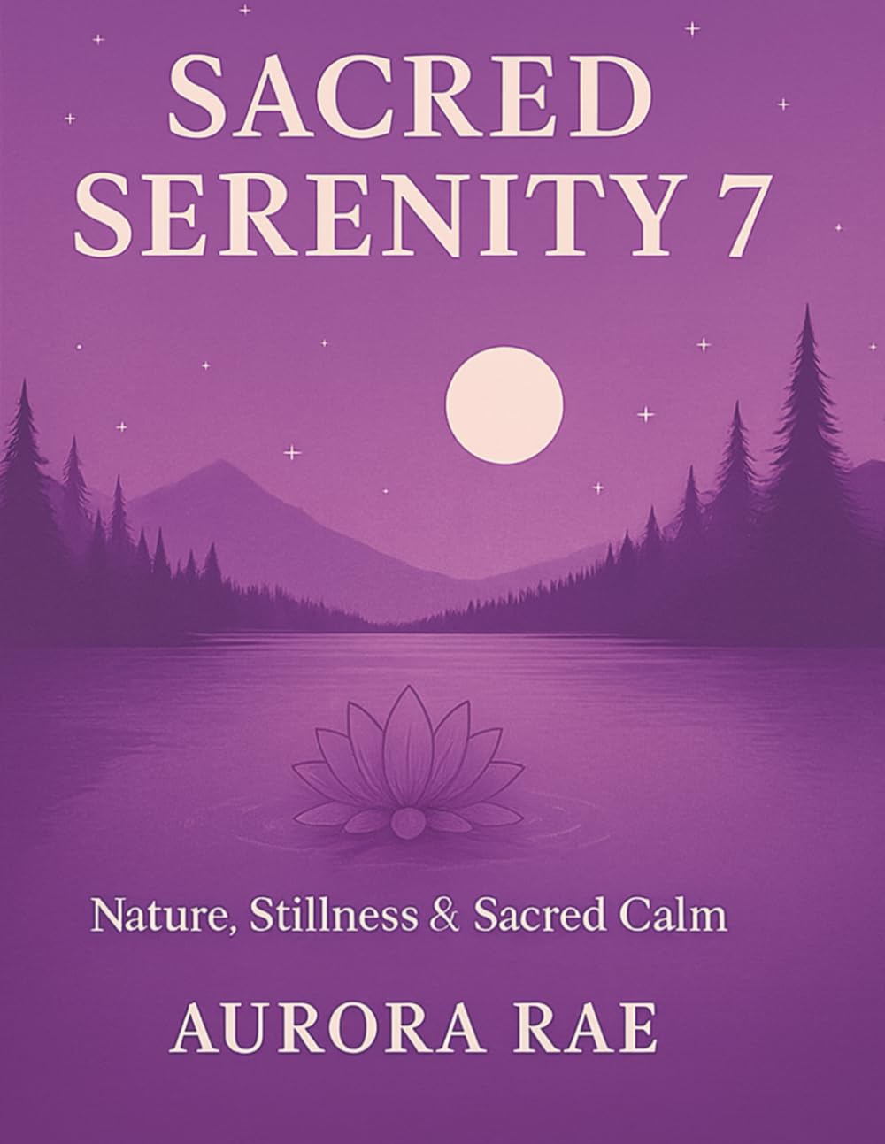 Sacred Serenity 7: Nature, Stillness & Sacred Calm A Mindful Colouring Journey for Relaxation, Stress Relief, and Inner Peace (Sacred Serenity A Mindful Colouring Book)