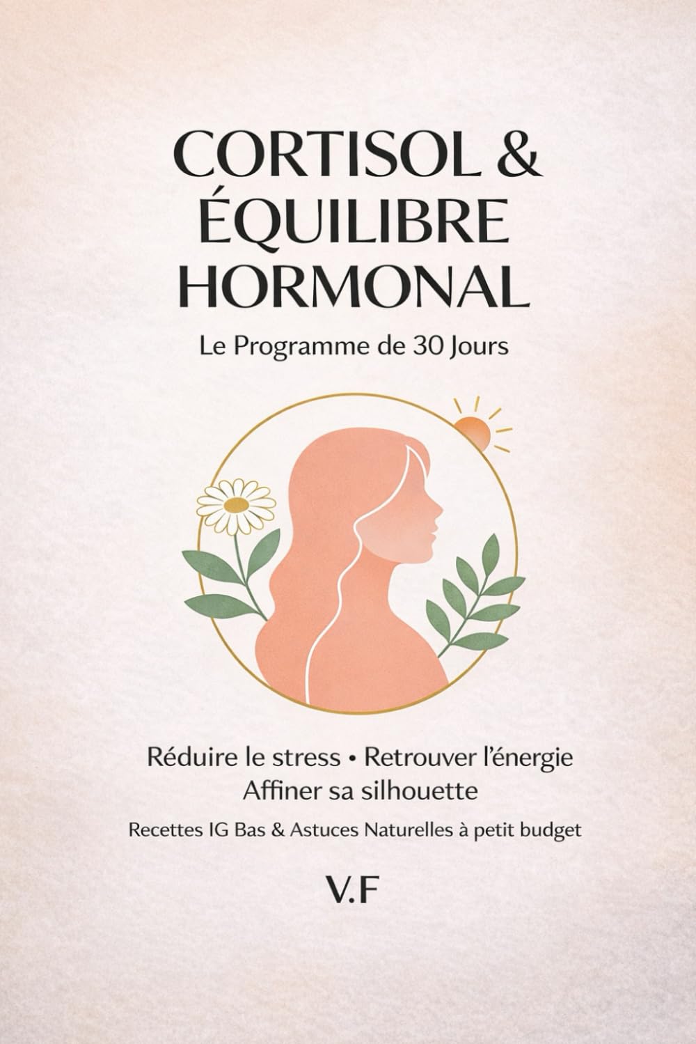 Cortisol & équilibre hormonal Le programme 30 jours: Réduire le stress. Retrouver l'énergie. Affiner sa silhouette