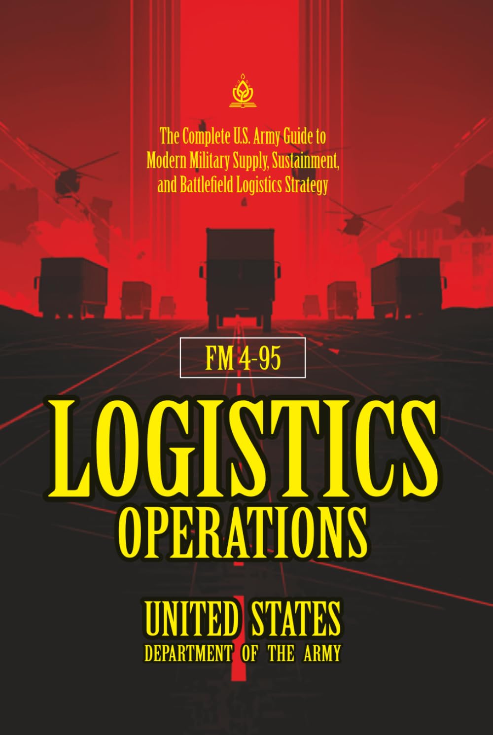 FM 4-95 Logistics Operations: [Annotated] Modern Military Supply, Sustainment, and Battlefield Logistics Strategy