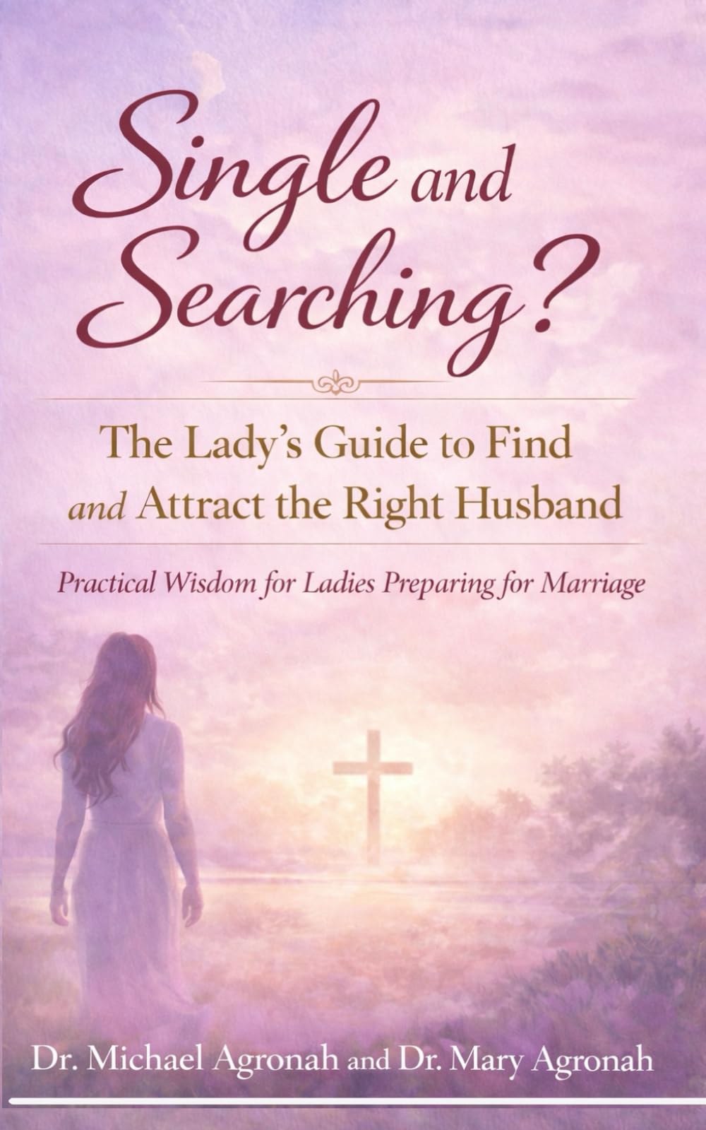 Single and Searching?: The Lady’s Guide to Find and Attract the Right Husband. Practical Wisdom for Ladies Preparing for Marriage (Beautiful Marriage Garden)