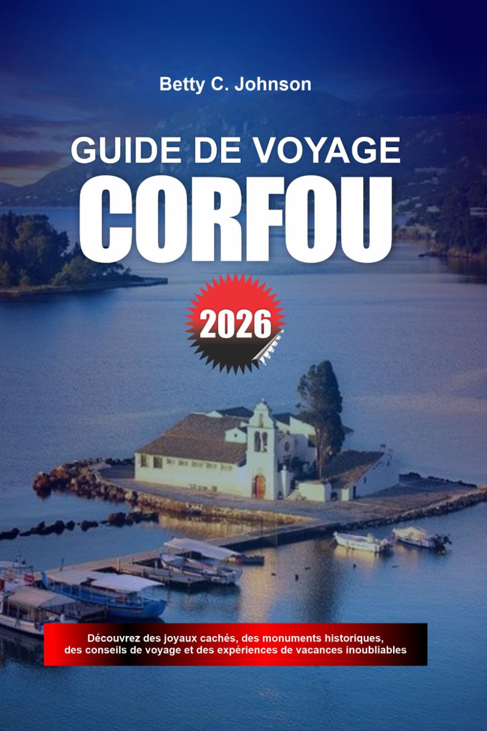 GUIDE DE VOYAGE CORFOU 2026: Découvrez des joyaux cachés, des monuments historiques, des conseils de voyage et des vacances inoubliables