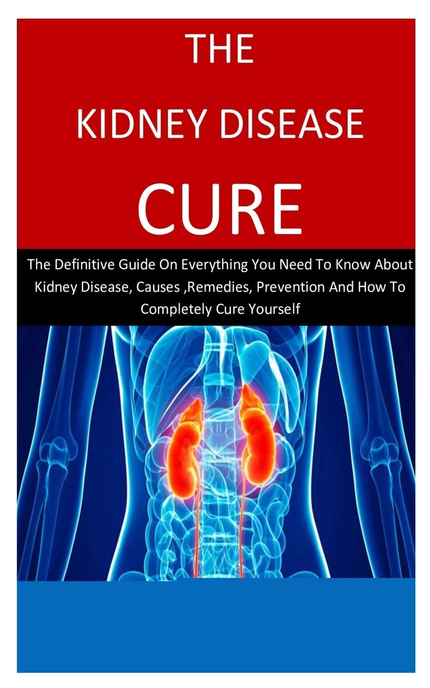 Buy The Kidney Disease Cure The Definitive Guide On Everything You