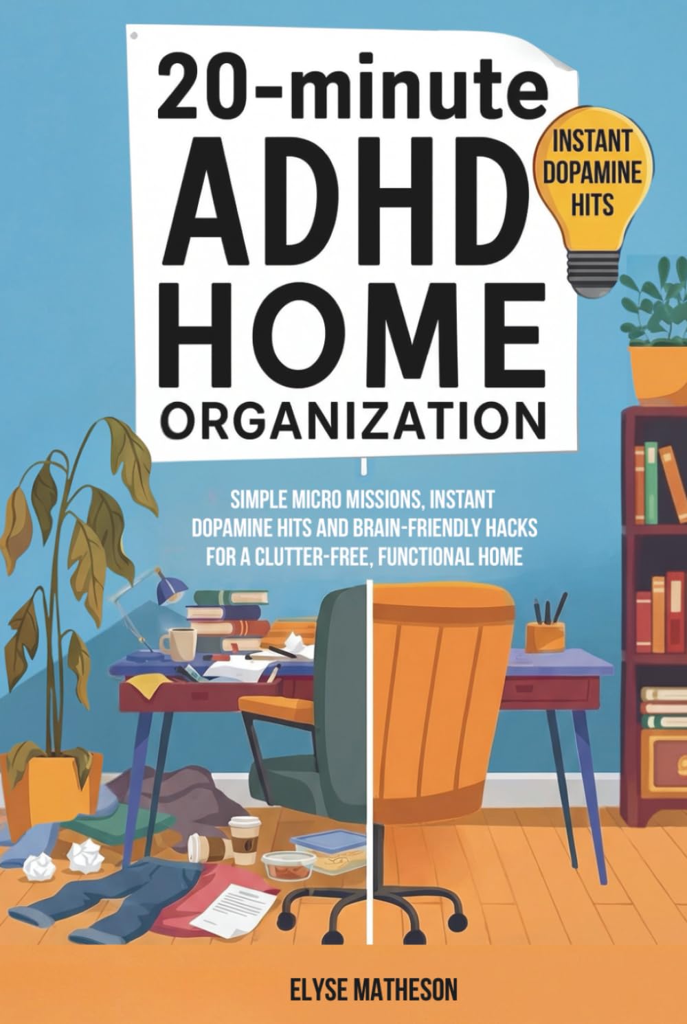 20-Minute ADHD Home Organization: Simple Micro Missions, Instant Dopamine Hits and Brain-Friendly Hacks for a Clutter-Free, Functional Home
