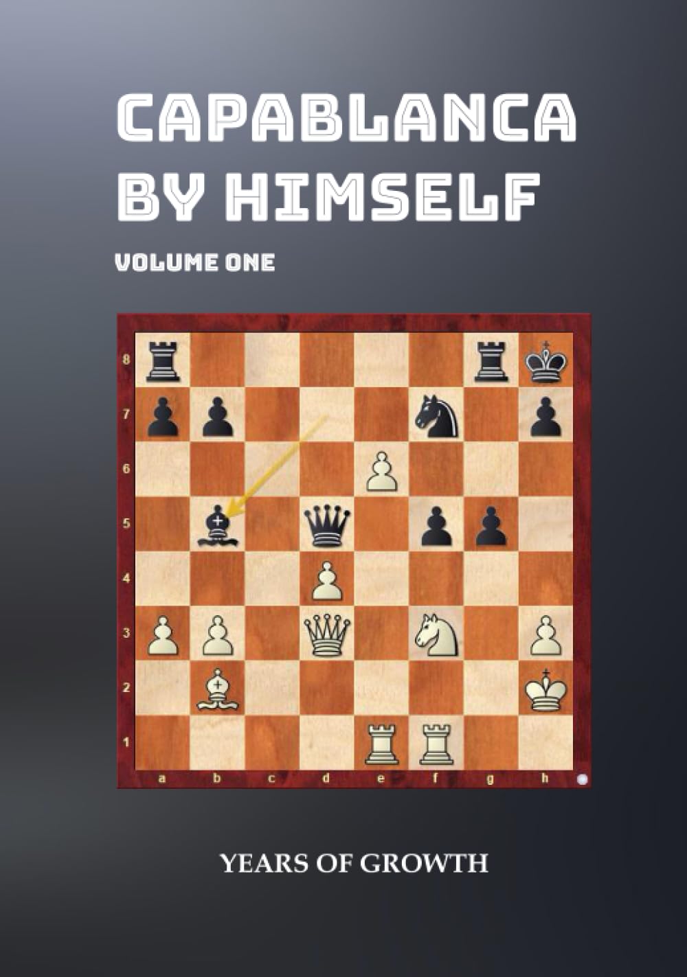 Capablanca By Himself: Volume One. Years of Growth
