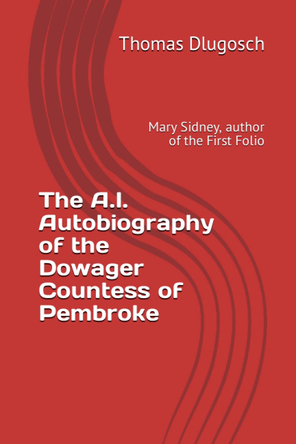 The A.I. Autobiography of the Dowager Countess of Pembroke: Mary Sidney, author of the First Folio