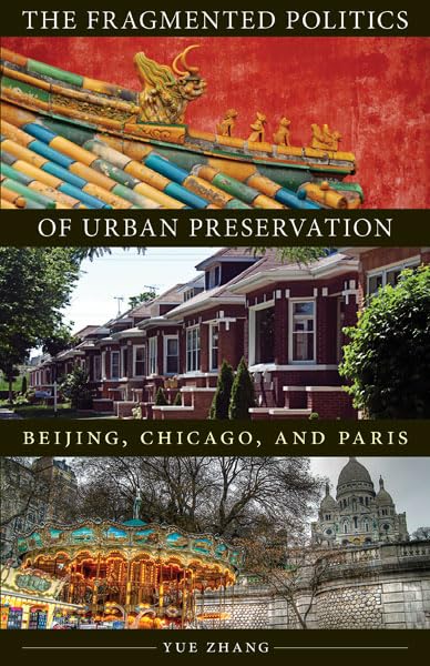 The Fragmented Politics of Urban Preservation: Beijing, Chicago, and Paris (Globalization and Community)