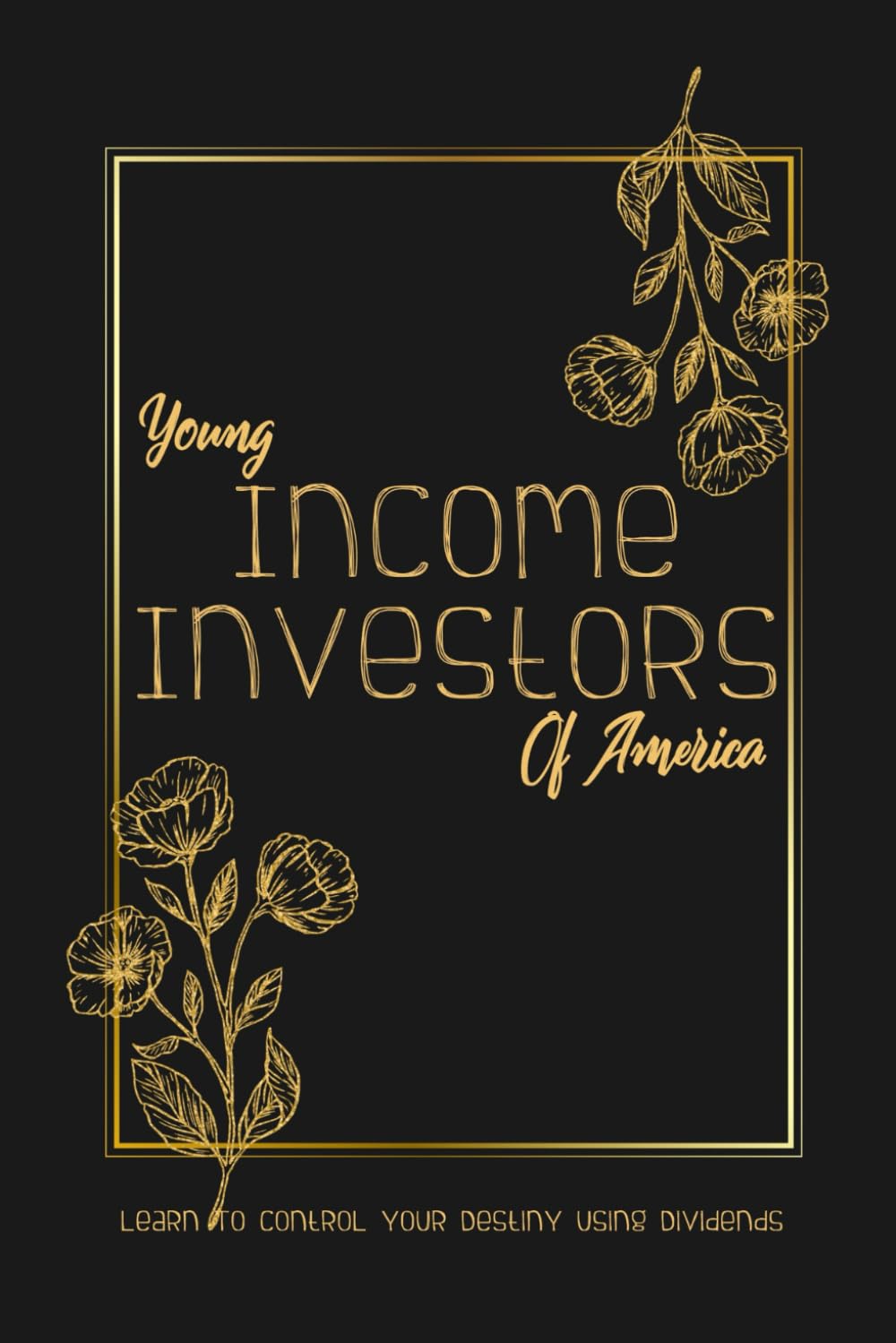 Young Income Investors of America: Learn to Control Your Destiny Using Dividends: 150 (Financial Freedom Series)