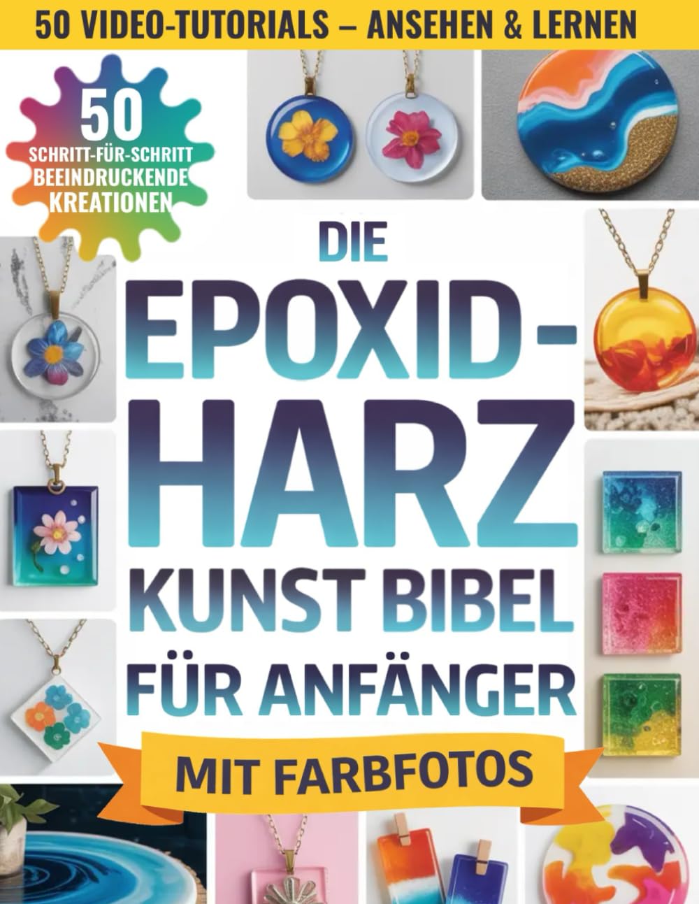 Die Epoxidharz-Kunst Bibel Für Anfänger: Schritt-für-Schritt zu beeindruckenden Projekten ohne Materialverschwendung – Materialien meistern, Fehler beheben und Werke schaffen, auf die du stolz bist
